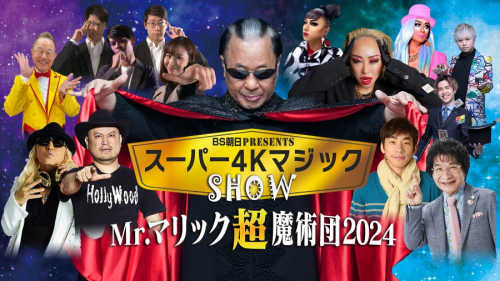 BS朝⽇presents スーパー4KマジックショーMr.マリック超魔術団 2024